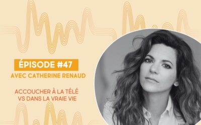 47. Accoucher à la télé vs dans la vraie vie avec la comédienne Catherine Renaud